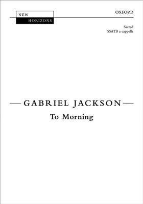 Gabriel Jackson: To Morning: Chœur Mixte et Accomp.