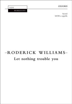 Roderick Williams: Let Nothing Trouble You: Chœur Mixte et Accomp.