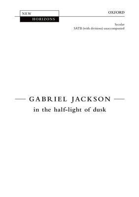 Gabriel Jackson: In The Half-Light Of Dusk: Chœur Mixte et Accomp.