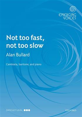 Alan Bullard: Not Too Fast, Not Too Slow: Chœur Mixte et Accomp.