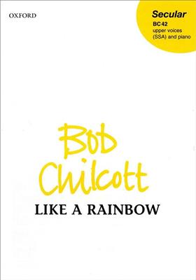 Bob Chilcott: Like A Rainbow: Chœur Mixte et Accomp.