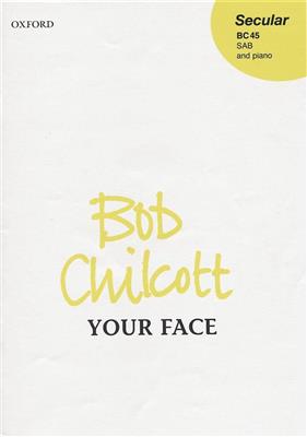 Bob Chilcott: Your Face: Chœur Mixte et Accomp.
