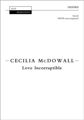 Cecilia McDowall: Love Incorruptible: Chœur Mixte A Cappella