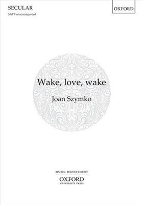 Joan Szymko: Wake, love, wake: Chœur Mixte et Accomp.
