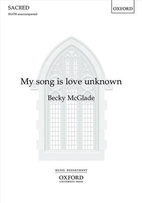 Becky McGlade: My song is love unknown: Chœur Mixte et Accomp.