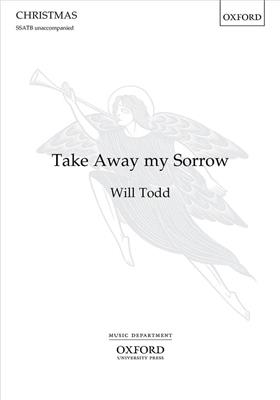 Will Todd: Take Away my Sorrow: Chœur Mixte et Accomp.