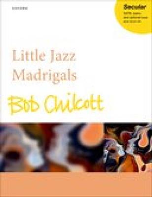 Bob Chilcott: Little Jazz Madrigals: Chœur Mixte et Piano/Orgue