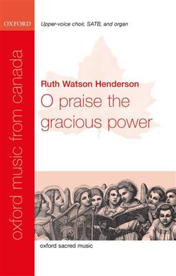 Ruth Watson Henderson: O praise the gracious power: Chœur Mixte et Accomp.