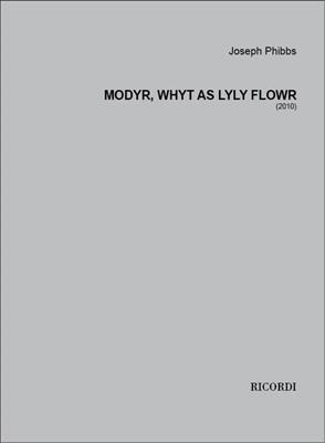 Joseph Phibbs: Modyr, whyt as lyly flowr: Chœur Mixte et Piano/Orgue