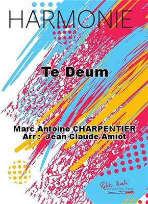 Marc-Antoine Charpentier: Te Deum: (Arr. Jean Claude Amiot): Orchestre d'Harmonie