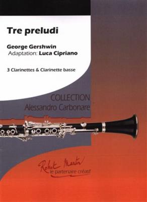 George Gershwin: Tre Preludi For 3 Clarinets Bb Et Bass Clarinet: (Arr. Luca Cipriano): Clarinettes (Ensemble)