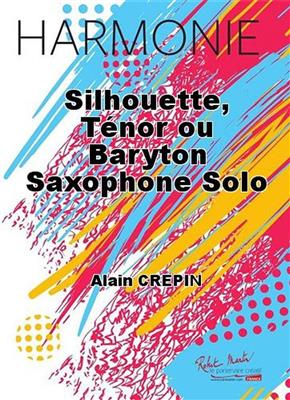 Alain Crépin: Silhouette, Ténor ou Baryton Saxophone Solo: Orchestre d'Harmonie et Solo