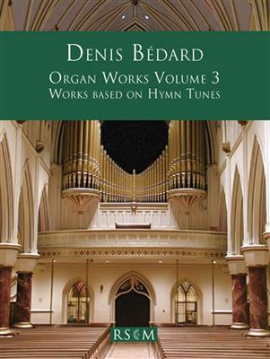 Denis Bédard: Organ Works Volume 3: Orgue