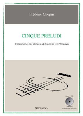 Frédéric Chopin: Cinque Preludi: (Arr. Ganesh del Vescovo): Solo pour Guitare