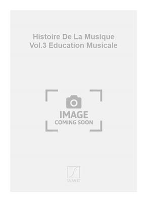 Histoire De La Musique Vol.3 Education Musicale