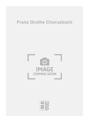 Franz Grothe: Franz Grothe Chorusbuch: Chœur Mixte et Accomp.