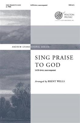 Sing Praise to God: (Arr. Brent Wells): Chœur Mixte A Cappella