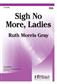 Ruth Morris Gray: Sigh No More, Ladies: Voix Hautes et Accomp.